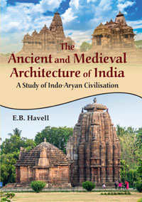 Ancient and Medieval Architecture of India: A Study of Indo-Aryan Civilisation by E B Havell ISBN 9789386463722 Hardbound
